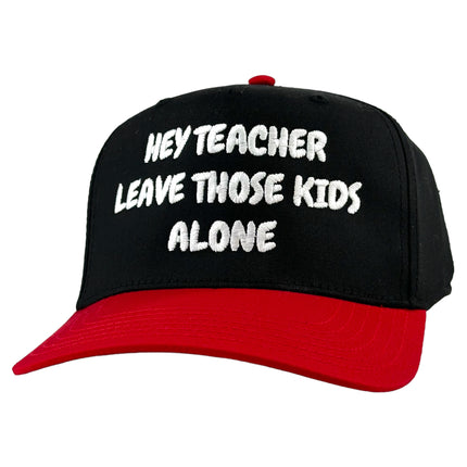 HEY TEACHER LEAVE THOSE KIDS ALONE HAT Custom Embroidered ￼