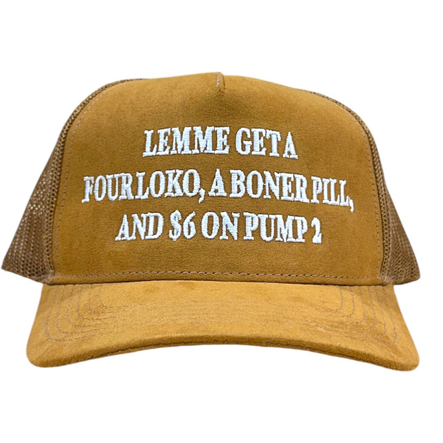 LEMME GET A FOUR LOKO a BONER PILL and $6 on PUMP 2 Suede Trucker Hat