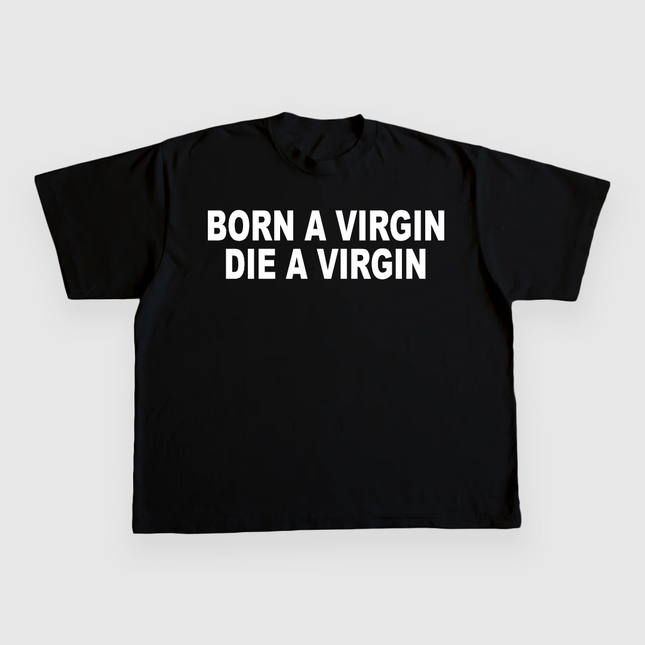 BORN A VIRGIN DIE A VIRGIN CUSTOM PRINTED T-SHIRT