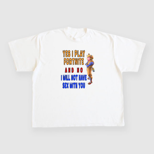 Yes I play fortnite and no I will not have sex with you custom printed t-shirt