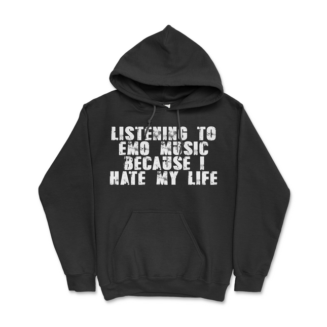 Listening To Emo Music Because I Hate My Life Hoodie