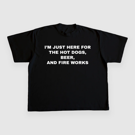 IM JUST HERE FOR THE HOT DOGS BEER AND FIRE WORKS CUSTOM PRINTED T-SHIRT